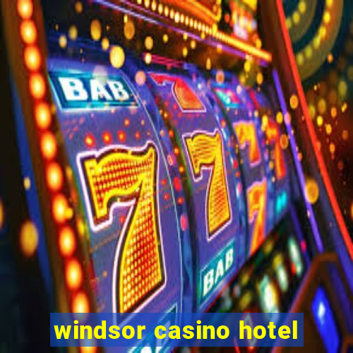 windsor casino hotel